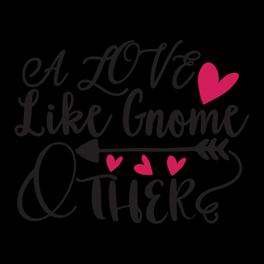A Love Like Gnome Other- Tee