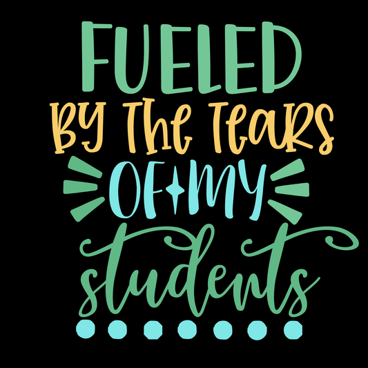 Fueled By The Tears Of My Students- Tee