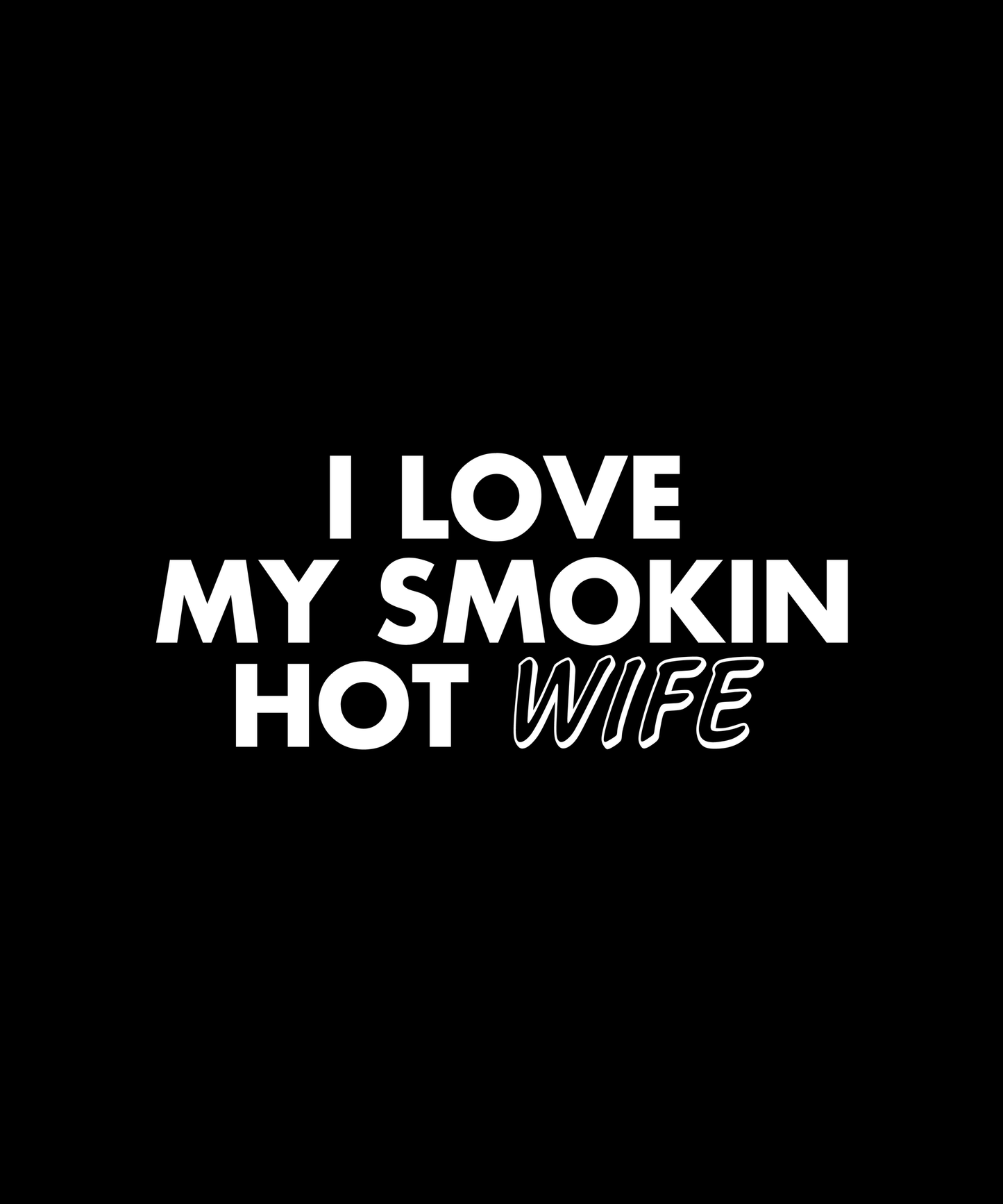 I Love My Smokin Hot Wife (Black)