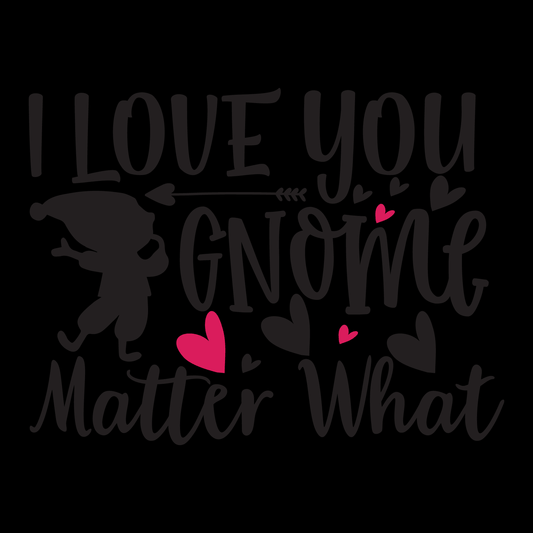 I Love You Gnome Matter What- Tee