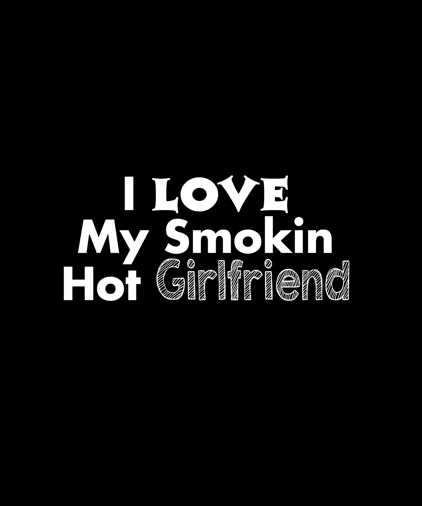 Love My Smokin Hot Girlfriend (Black)