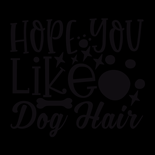 Hope You Like Dog Hair- Tee