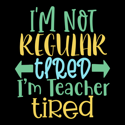 I'm Not Regular Tired I'm Teacher Tired- Tee