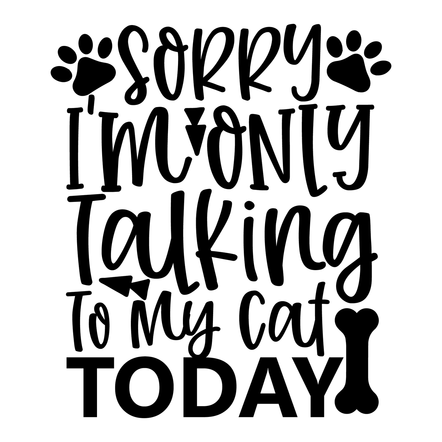 sorry i'm Only Talking To My Cat Today-01_white_black.png