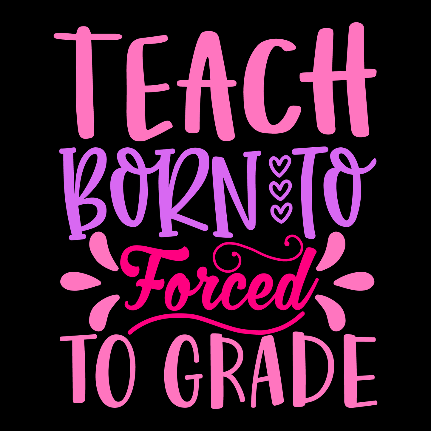 Born To Teach Forced To Grade- Tee