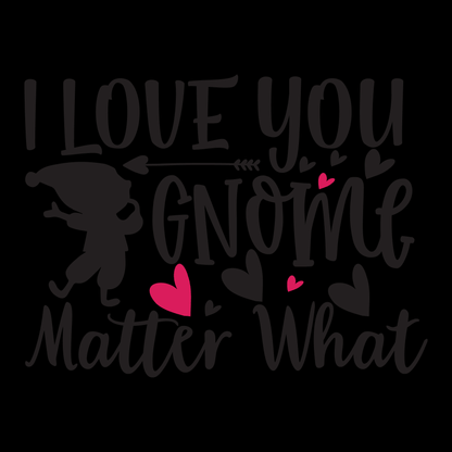 I Love You Gnome Matter What- Tee
