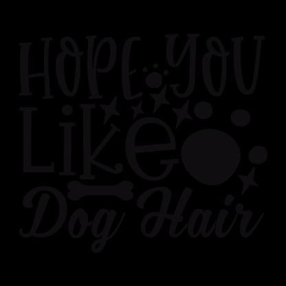 Hope You Like Dog Hair- Tee