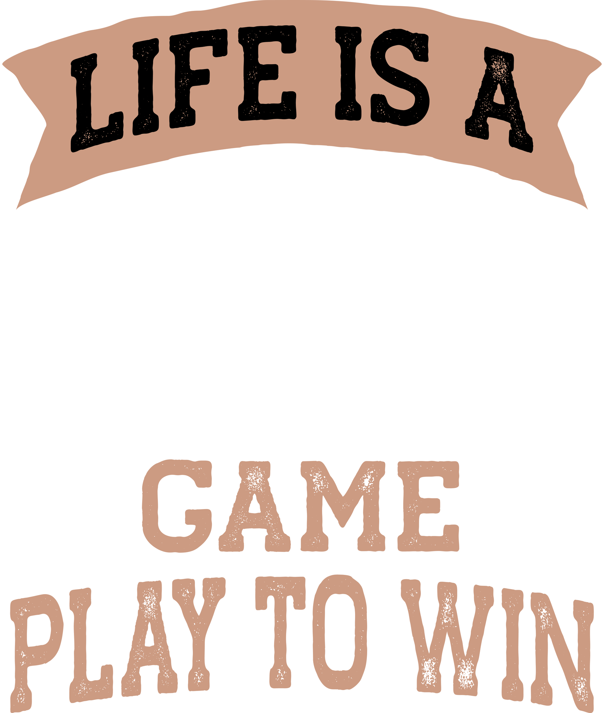 Life Is A Game Play To Win (White)