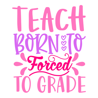 Born To Teach Forced To Grade- Tee (White)